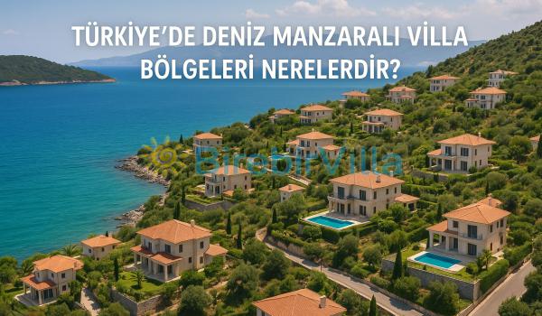 Türkiye'de Deniz Manzaralı Villa Bölgeleri Nerelerdir? Hangileridir?